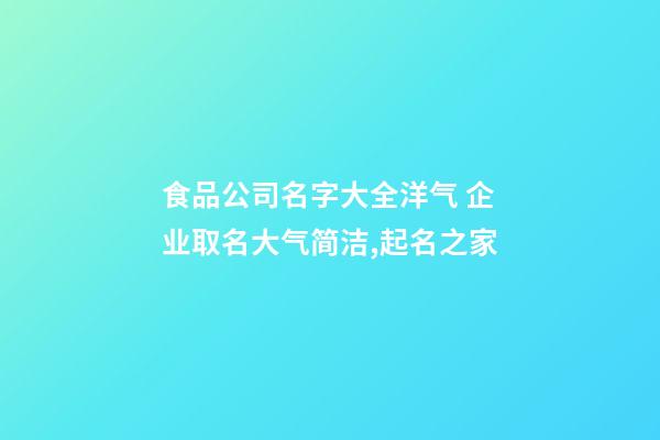 食品公司名字大全洋气 企业取名大气简洁,起名之家-第1张-公司起名-玄机派